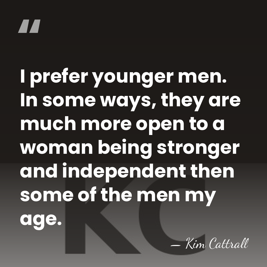 I prefer younger men. In some ways, they are much more open&hellip; - Kim Cattrall