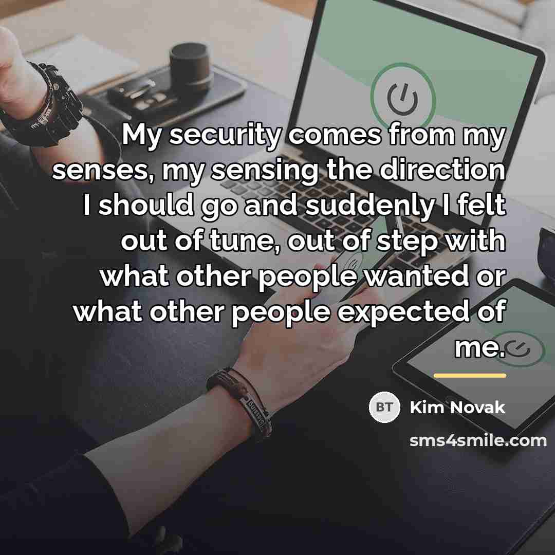 “My security comes from my senses, my sensing the direction…” quote by Kim Novak