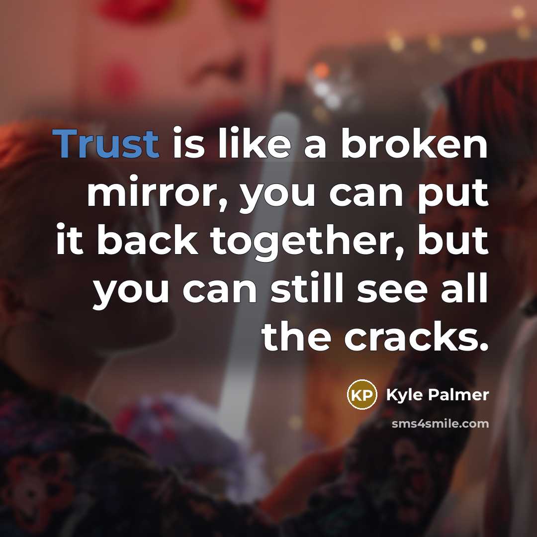 “Trust is like a broken mirror, you can put it…” quote by Kyle Palmer