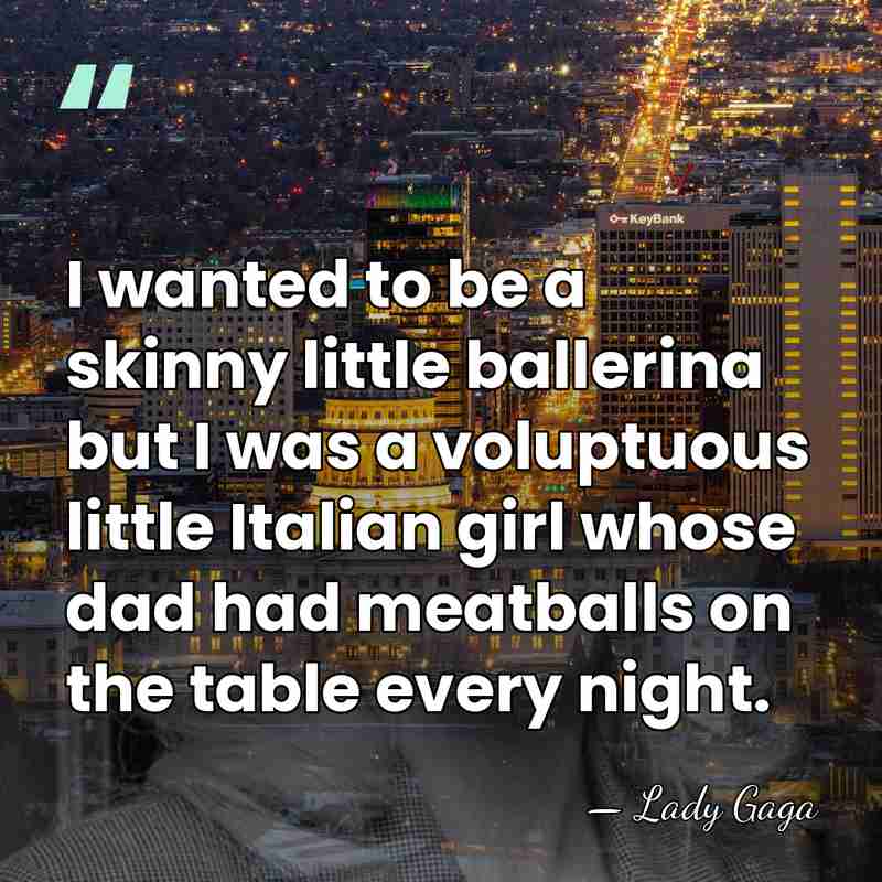 I wanted to be a skinny little ballerina but I was a&hellip; - Lady Gaga