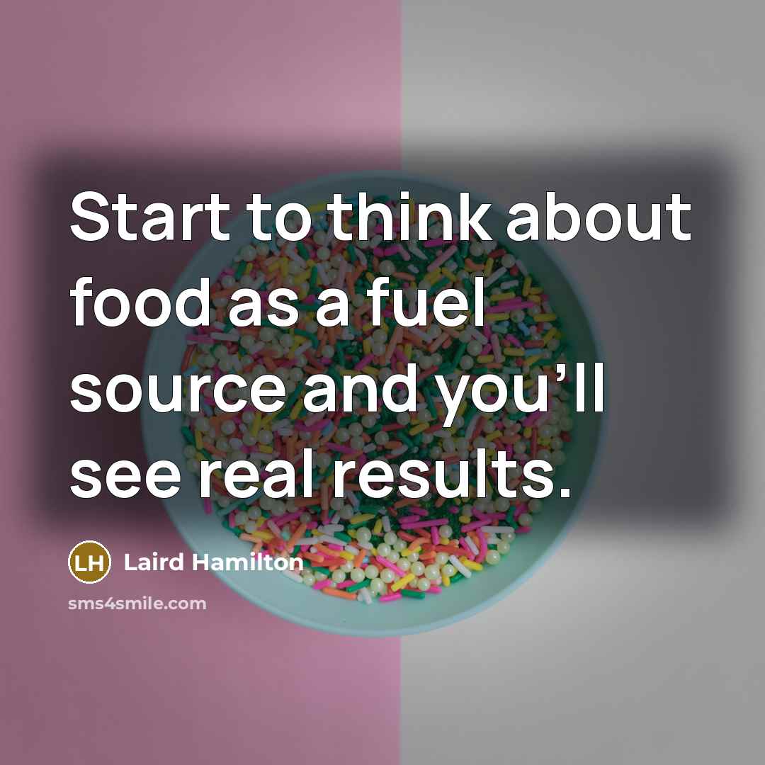 “Start to think about food as a fuel source and…” quote by Laird Hamilton