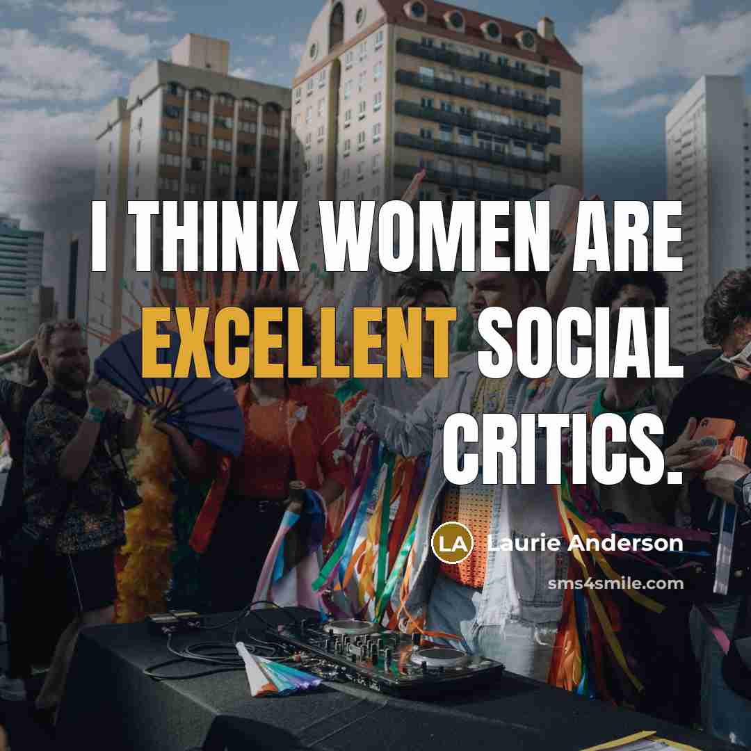 “I think women are excellent social critics.…” quote by Laurie Anderson