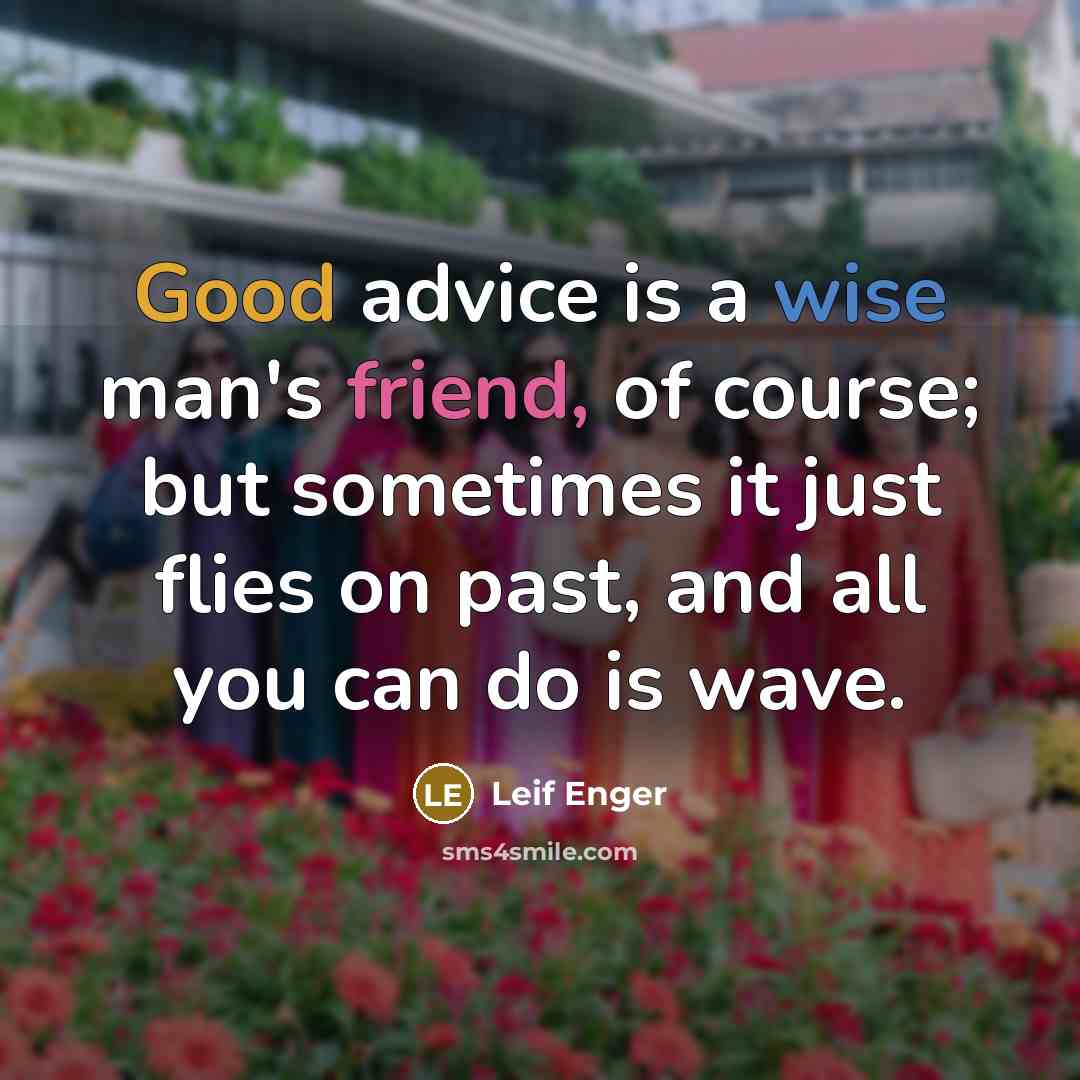 “Good advice is a wise man's friend, of course; but…” quote by Leif Enger