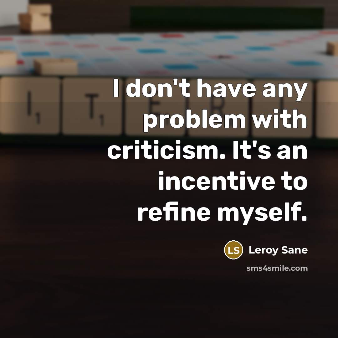 “I don't have any problem with criticism. It's an incentive…” quote by Leroy Sane