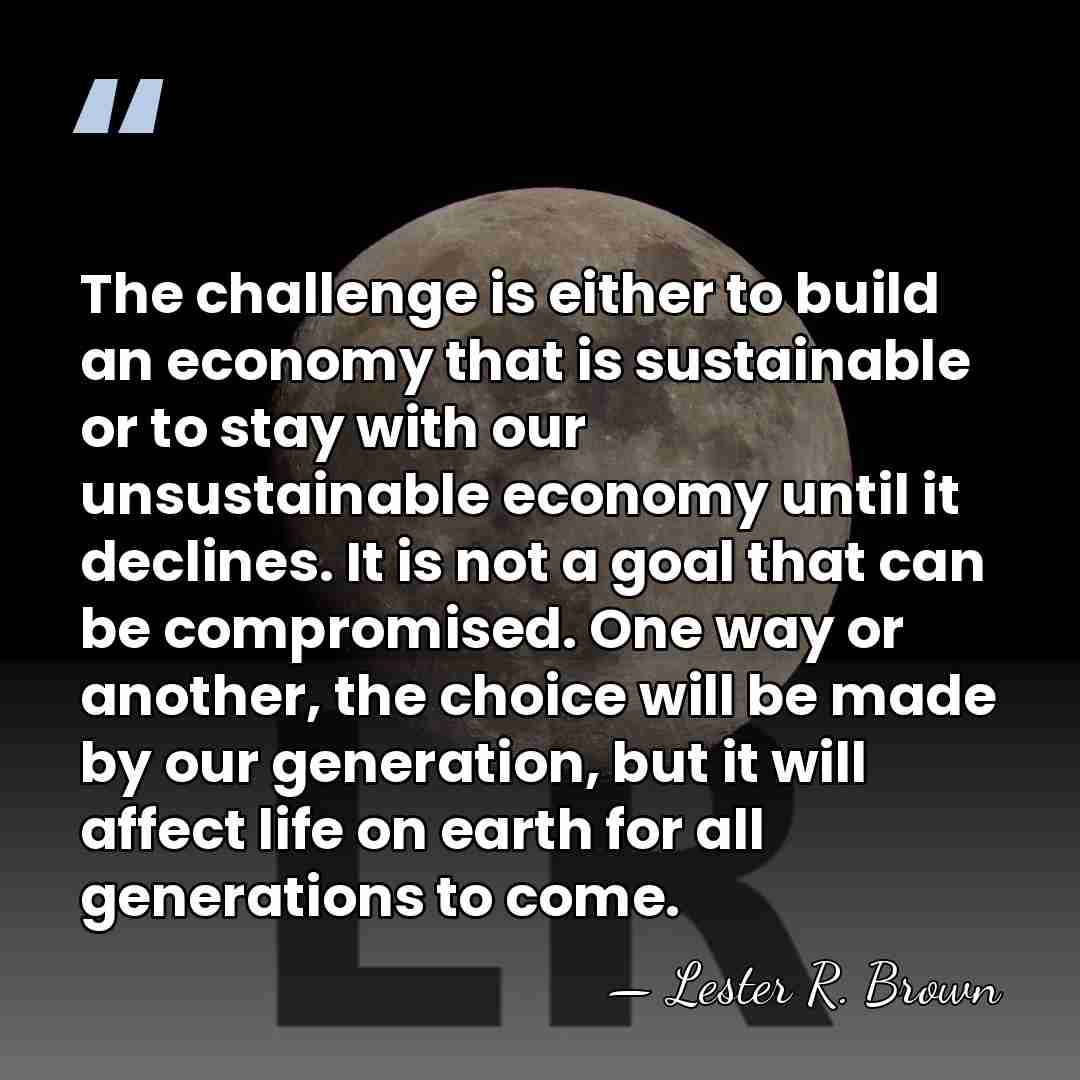 The challenge is either to build an economy that is sustainable or&hellip; - Lester R. Brown
