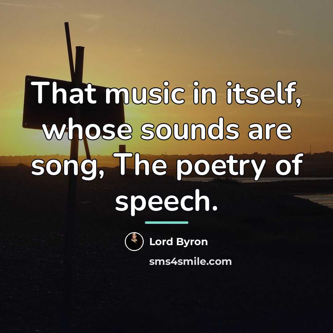 “That music in itself, whose sounds are song, The poetry…” quote by Lord Byron