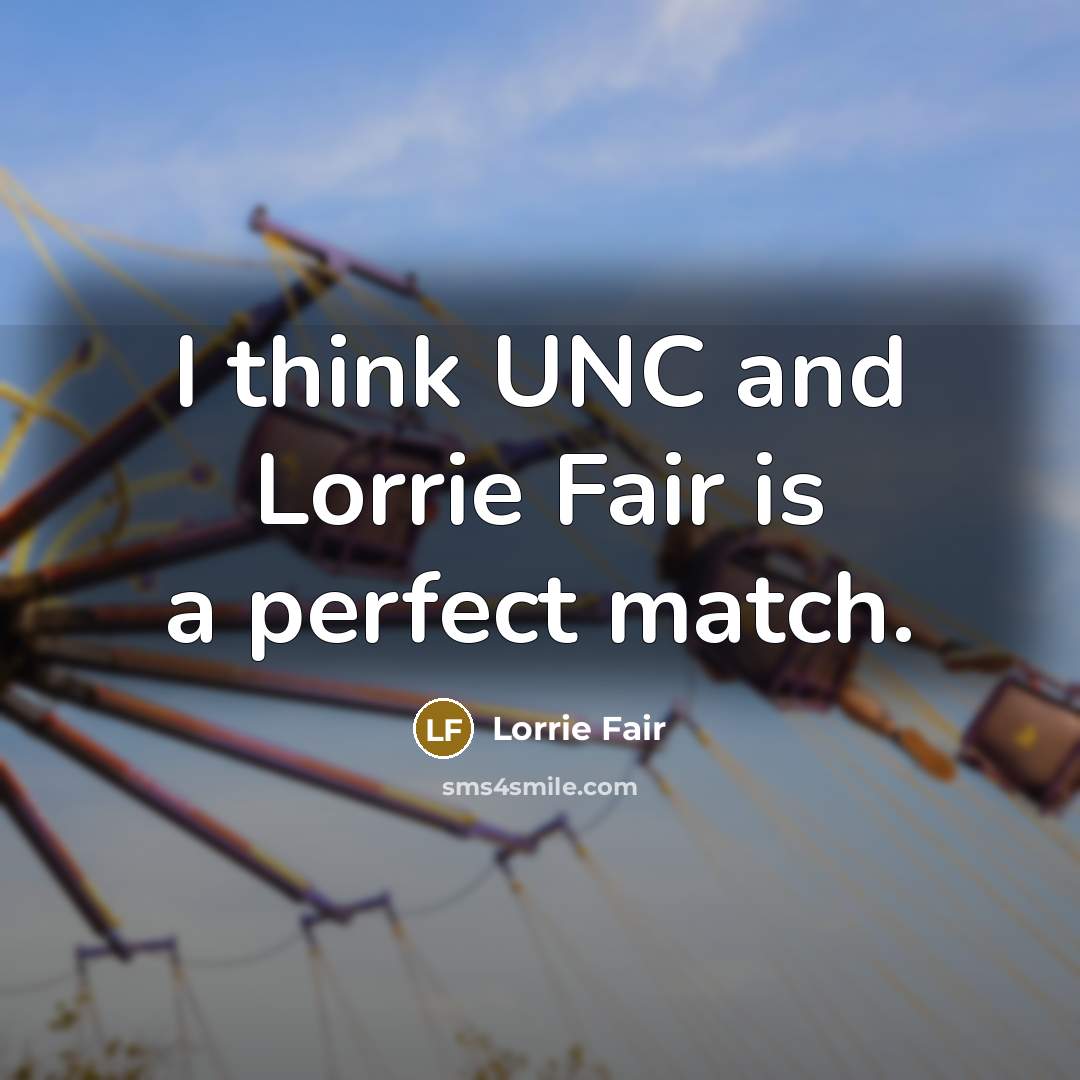 “I think UNC and Lorrie Fair is a perfect match.” quote by Lorrie Fair
