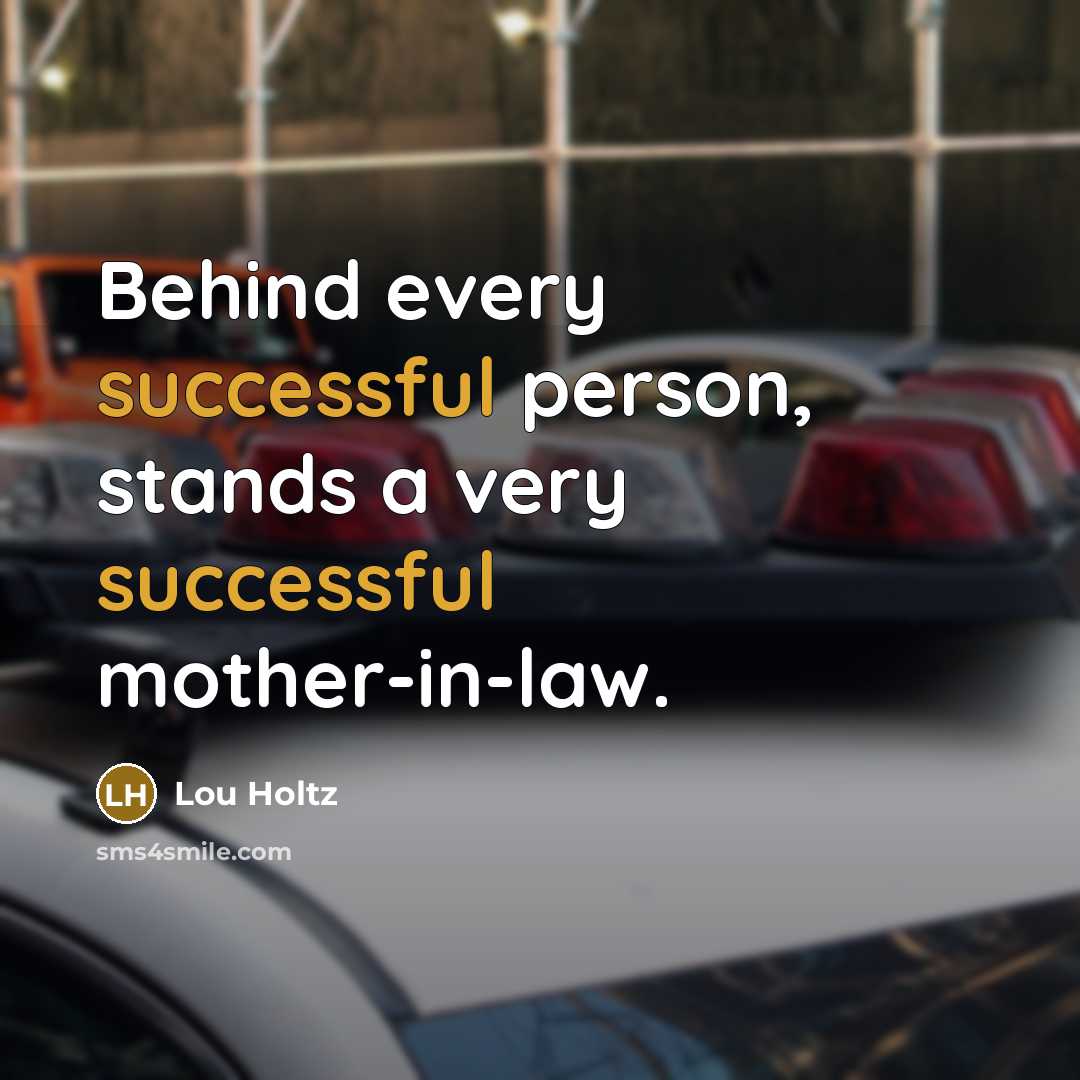 “Behind every successful person, stands a very successful mother-in-law.…” quote by Lou Holtz