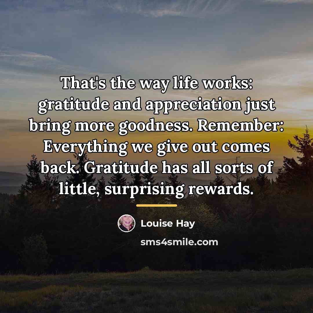 “That's the way life works: gratitude and appreciation just bring…” quote by Louise Hay