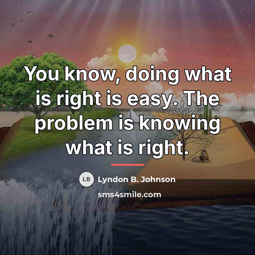 “You know, doing what is right is easy. The problem…” quote by Lyndon B. Johnson