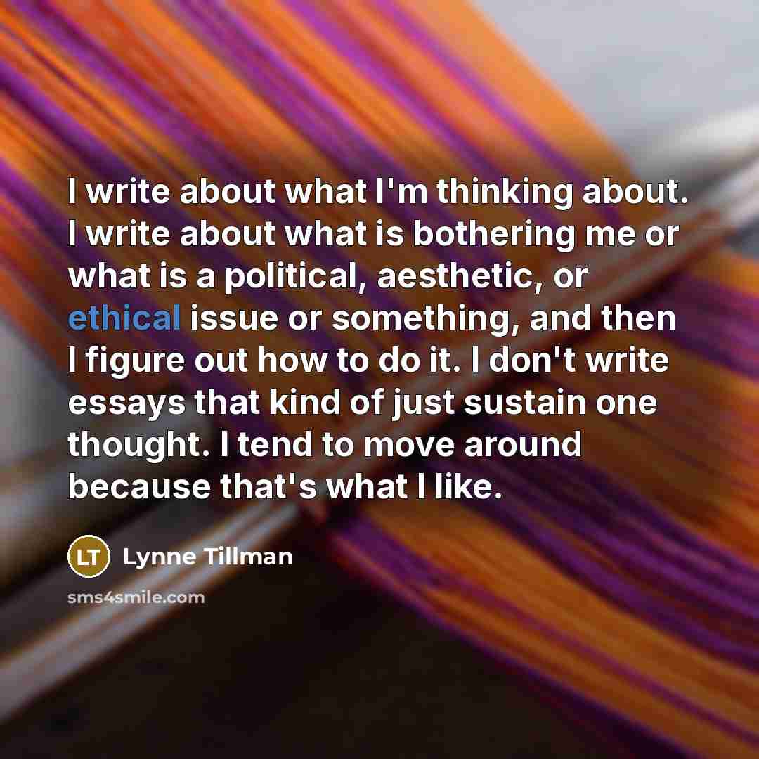 “I write about what I'm thinking about. I write about…” quote by Lynne Tillman