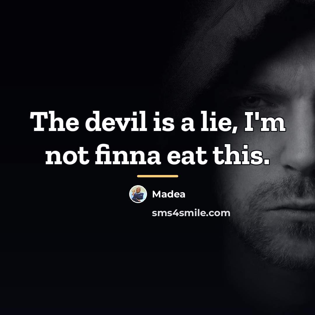 “The devil is a lie, I'm not finna eat this.…” quote by Madea