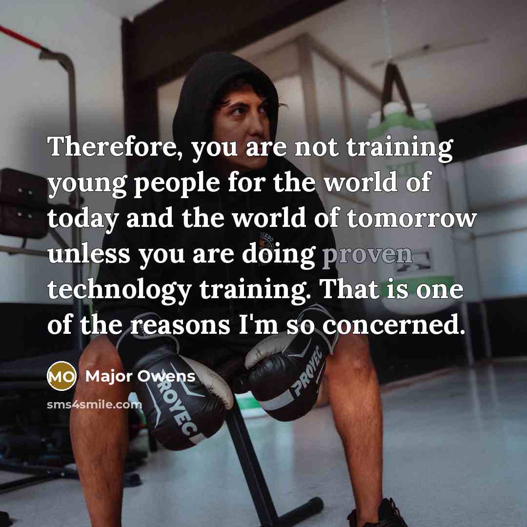 “Therefore, you are not training young people for the world…” quote by Major Owens