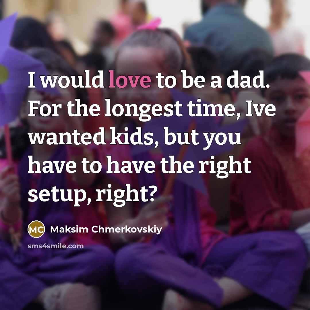 “I would love to be a dad. For the longest…” quote by Maksim Chmerkovskiy
