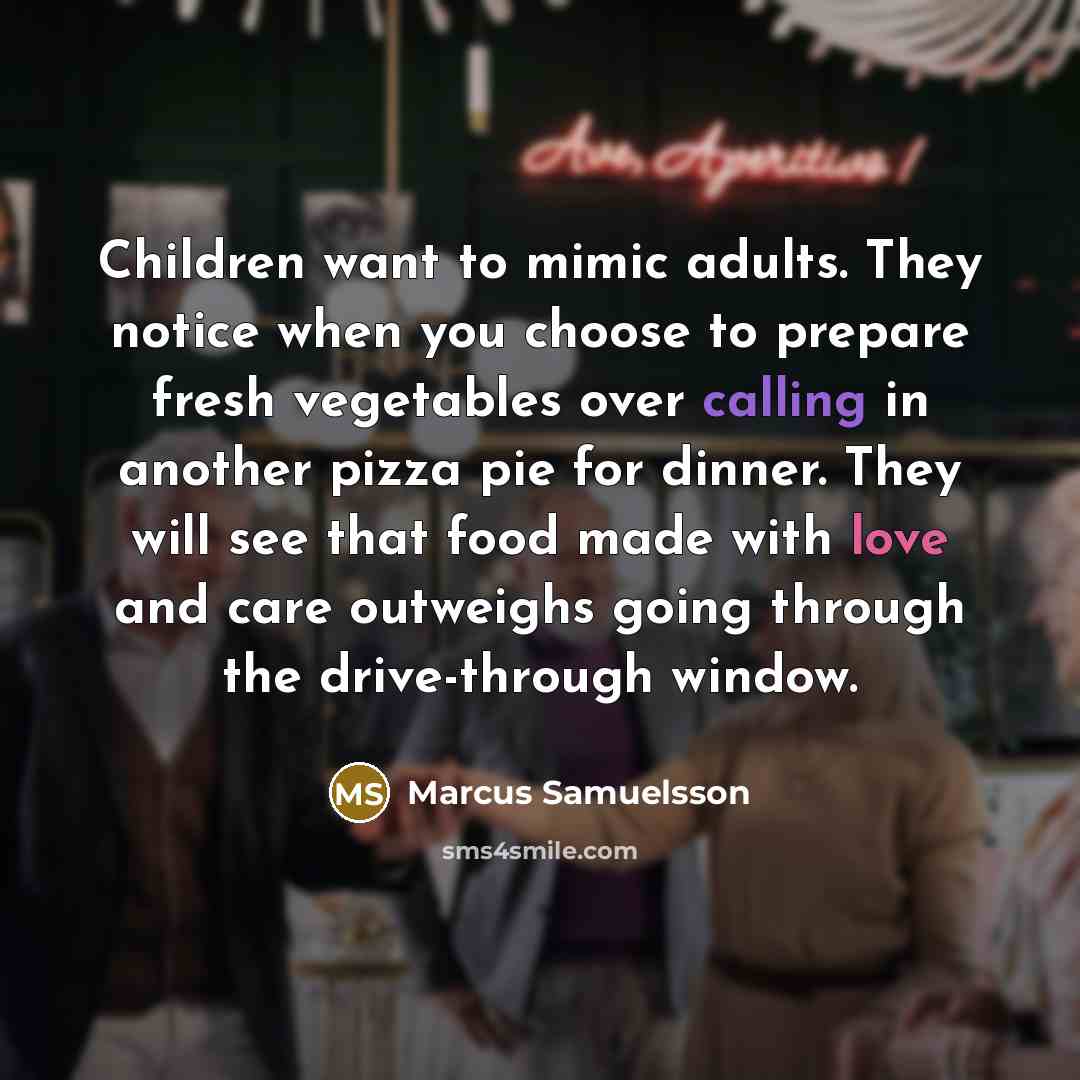 “Children want to mimic adults. They notice when you choose…” quote by Marcus Samuelsson