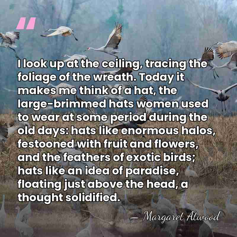 I look up at the ceiling, tracing the foliage of the wreath.&hellip; - Margaret Atwood