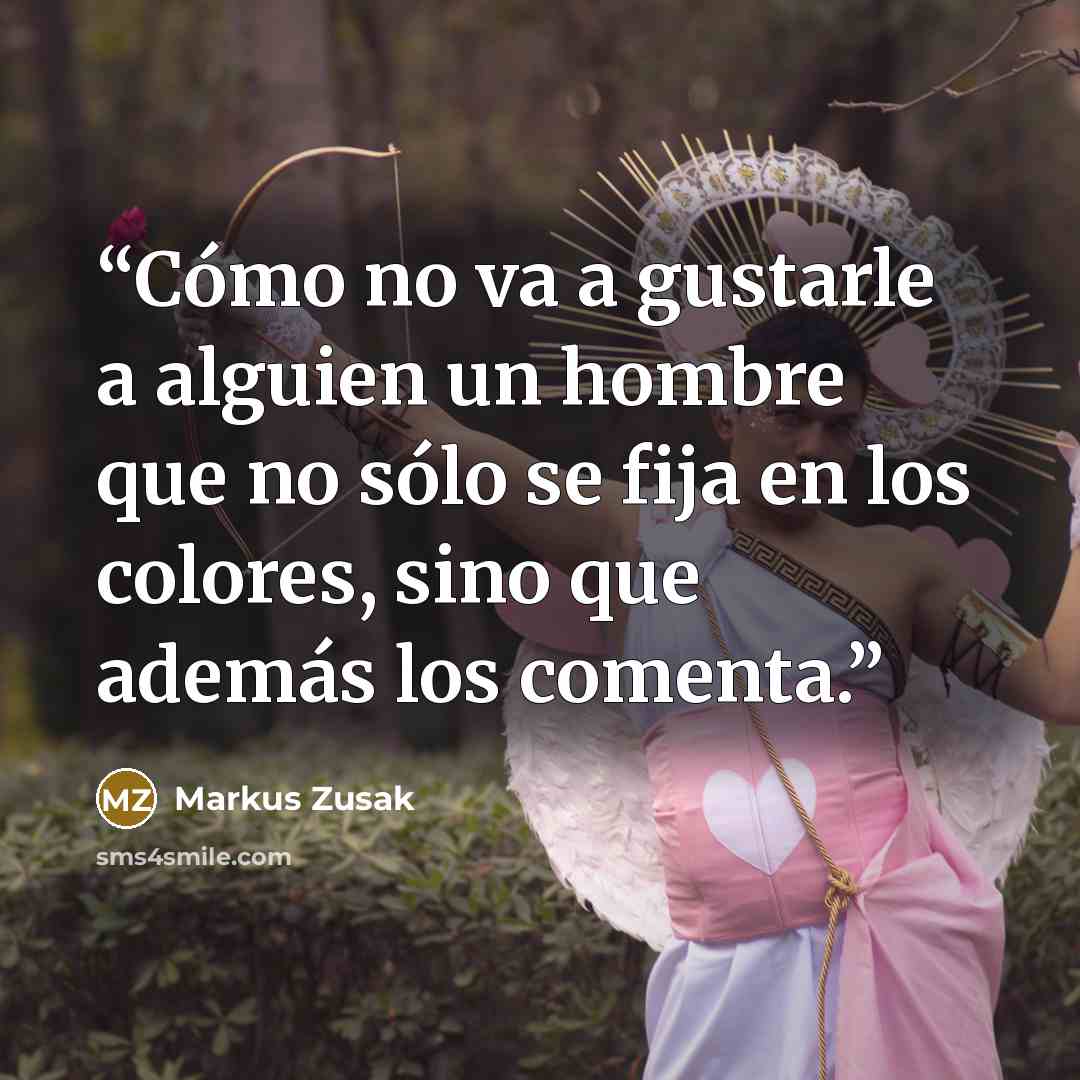 “Cómo no va a gustarle a alguien un hombre que no sólo se fija en los colores, sino que además los comenta.” quote by Markus Zusak