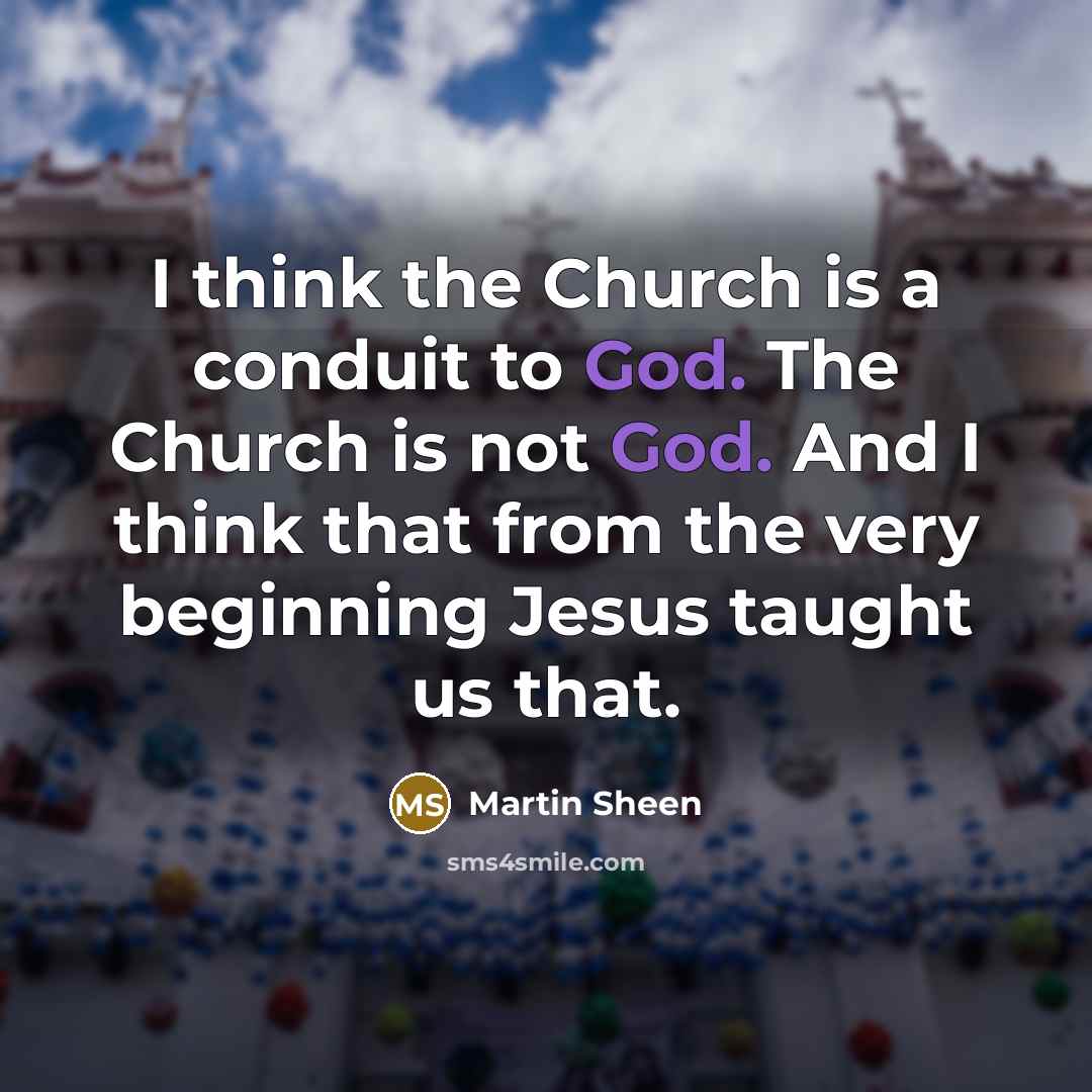 “I think the Church is a conduit to God. The…” quote by Martin Sheen