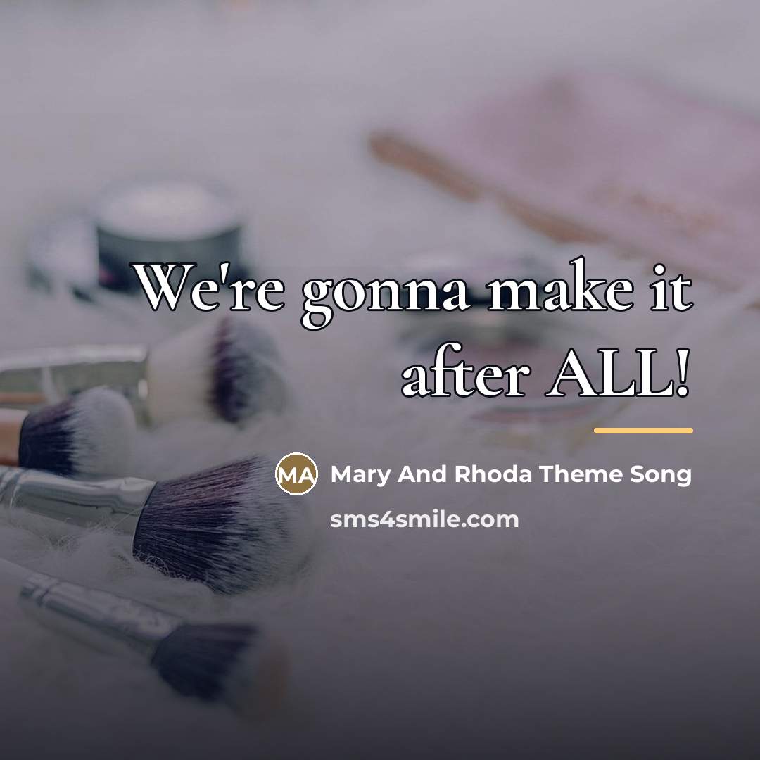 “We're gonna make it after ALL!…” quote by Mary And Rhoda Theme Song