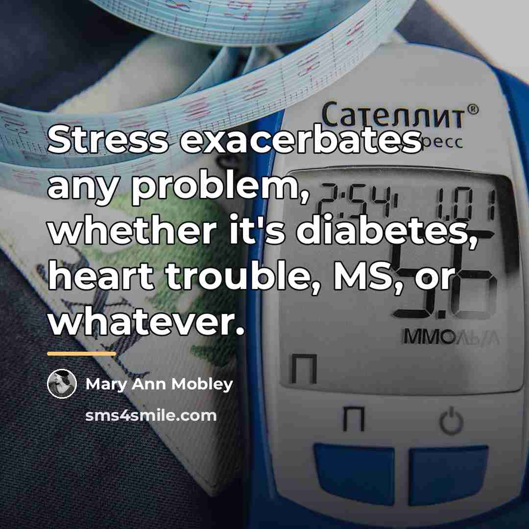 “Stress exacerbates any problem, whether it's diabetes, heart trouble, MS,…” quote by Mary Ann Mobley