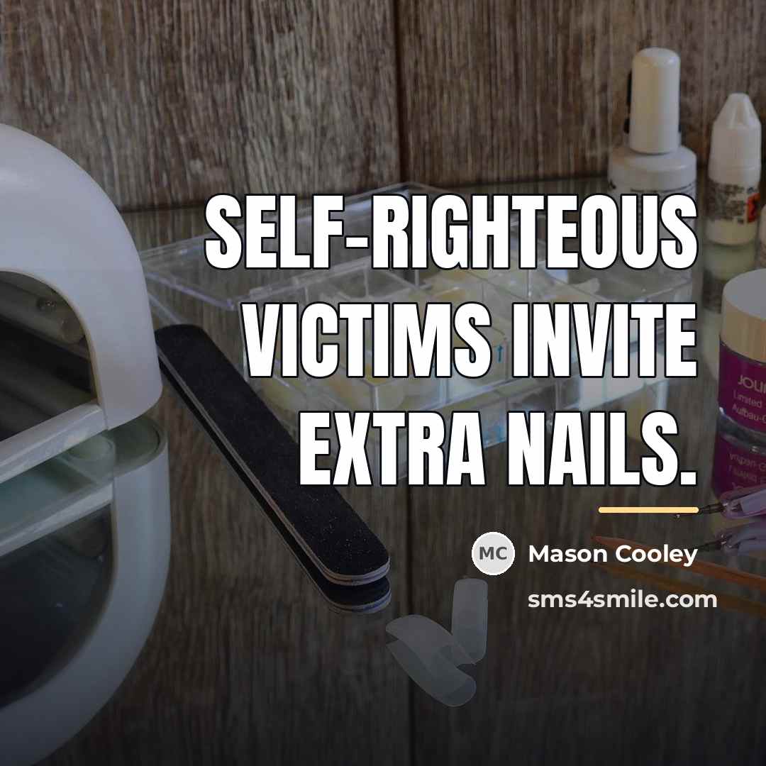 “Self-righteous victims invite extra nails.…” quote by Mason Cooley