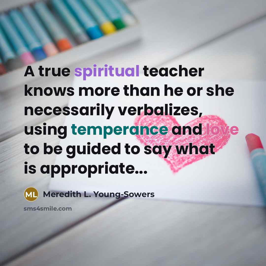 “A true spiritual teacher knows more than he or she…” quote by Meredith L. Young-Sowers