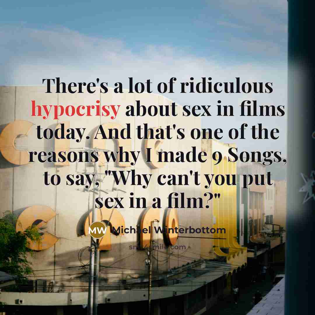 “There's a lot of ridiculous hypocrisy about sex in films…” quote by Michael Winterbottom