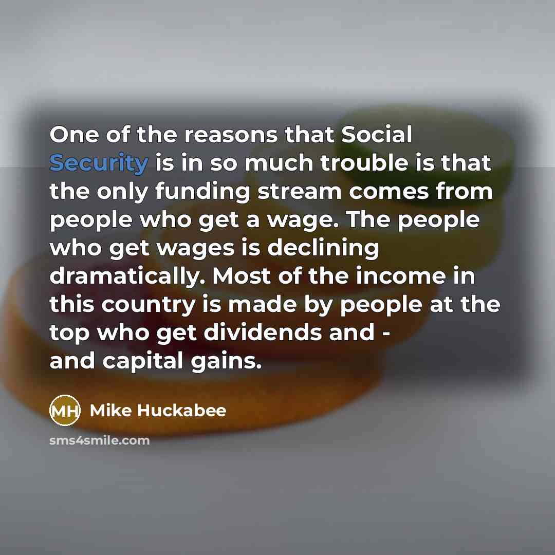 “One of the reasons that Social Security is in so…” quote by Mike Huckabee