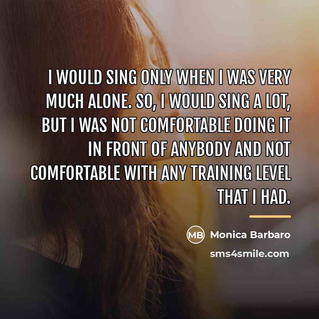 “I would sing only when I was very much alone.…” quote by Monica Barbaro