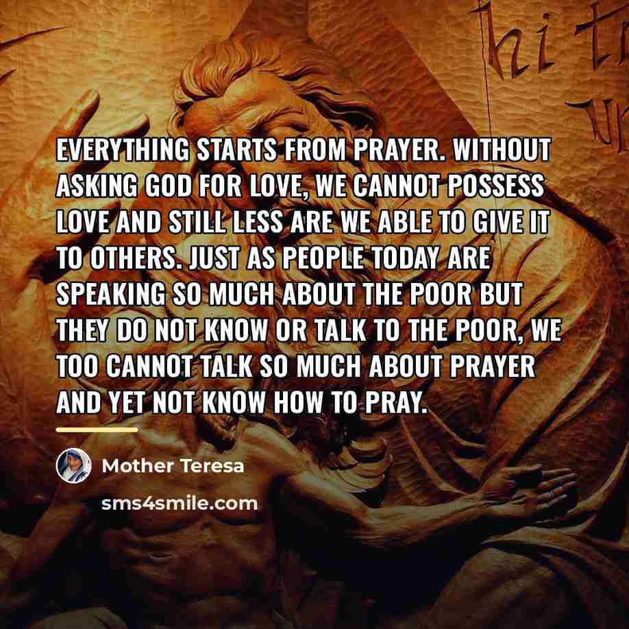 “Everything starts from prayer. Without asking God for love, we…” quote by Mother Teresa