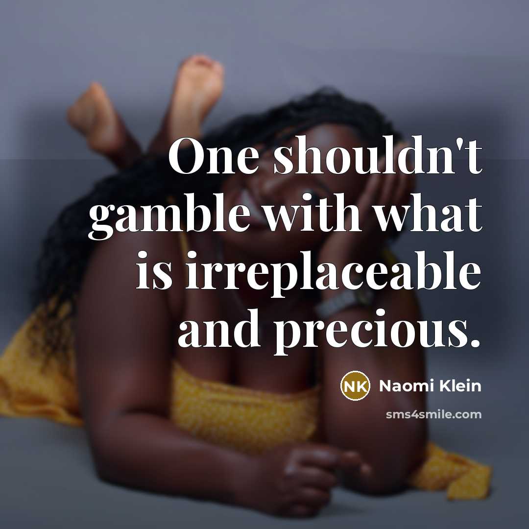 “One shouldn't gamble with what is irreplaceable and precious.…” quote by Naomi Klein