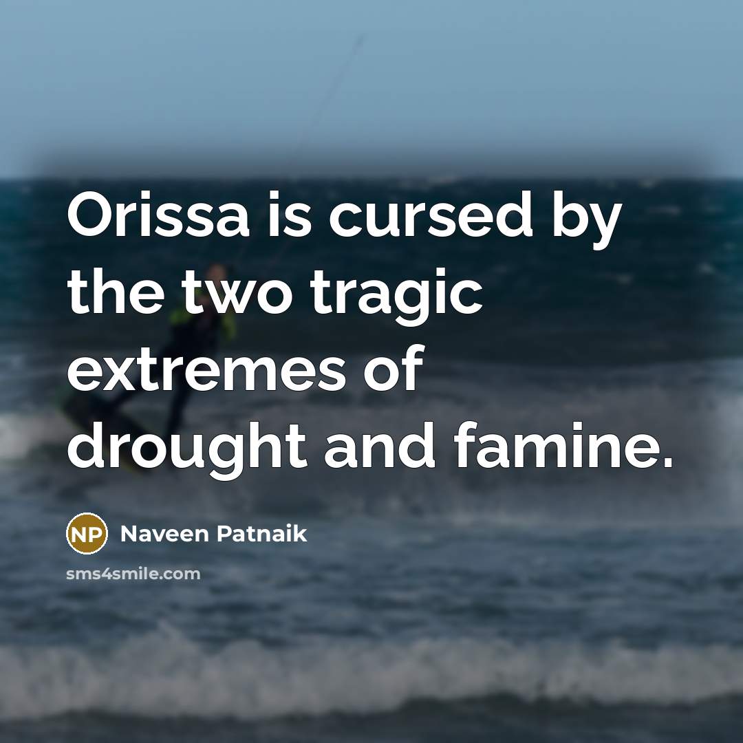 “Orissa is cursed by the two tragic extremes of drought…” quote by Naveen Patnaik