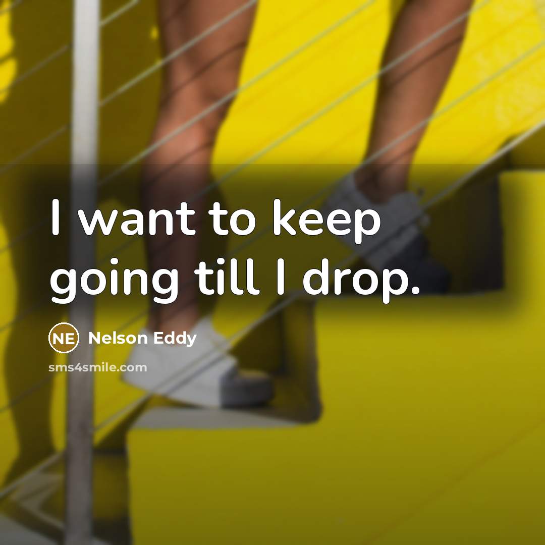 “I want to keep going till I drop.…” quote by Nelson Eddy