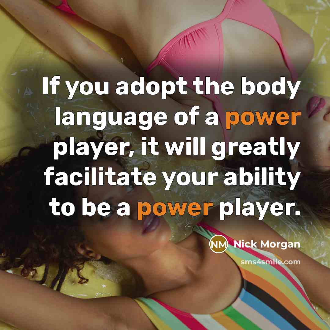 “If you adopt the body language of a power player,…” quote by Nick Morgan