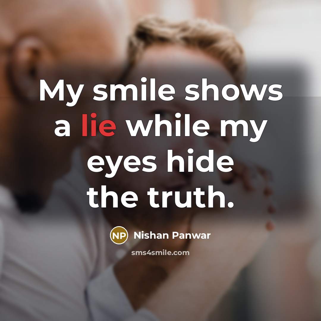 “My smile shows a lie while my eyes hide the…” quote by Nishan Panwar