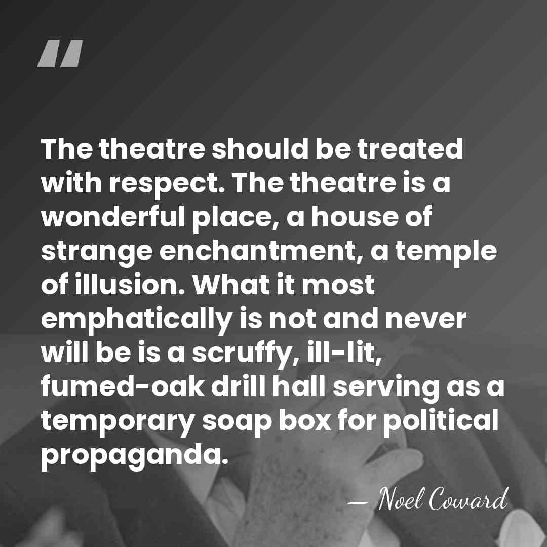 The theatre should be treated with respect. The theatre is a wonderful&hellip; - Noel Coward
