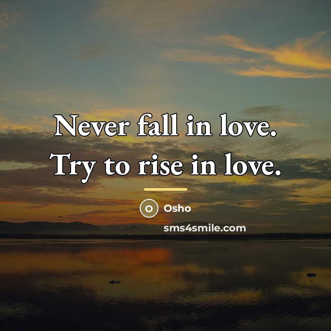 “Never fall in love. Try to rise in love.…” quote by Osho