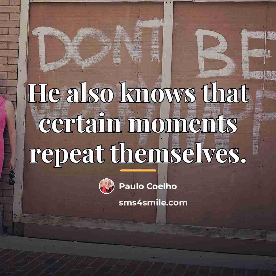 “He also knows that certain moments repeat themselves.…” quote by Paulo Coelho