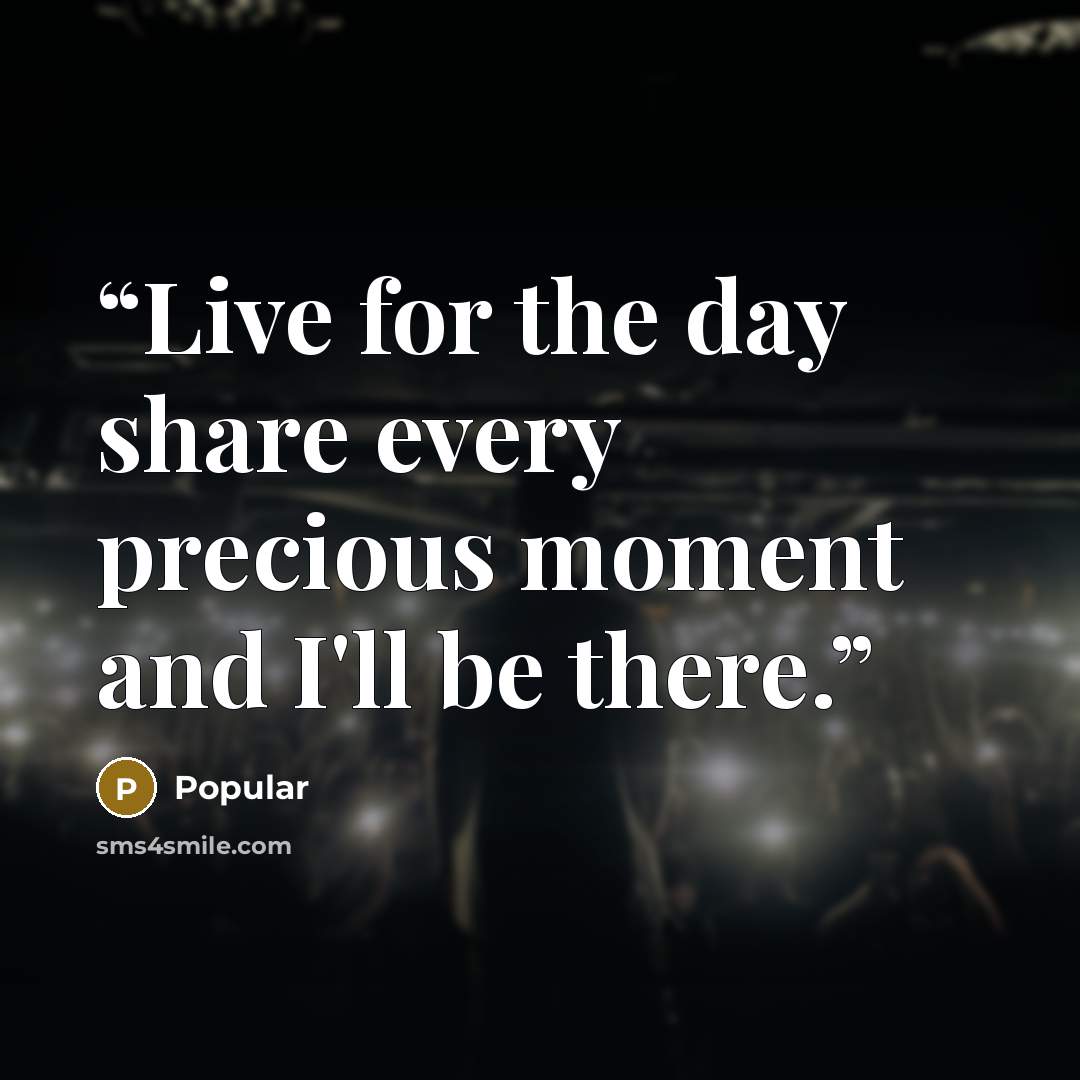 “Live for the day share every precious moment and I'll be there.” quote by popular