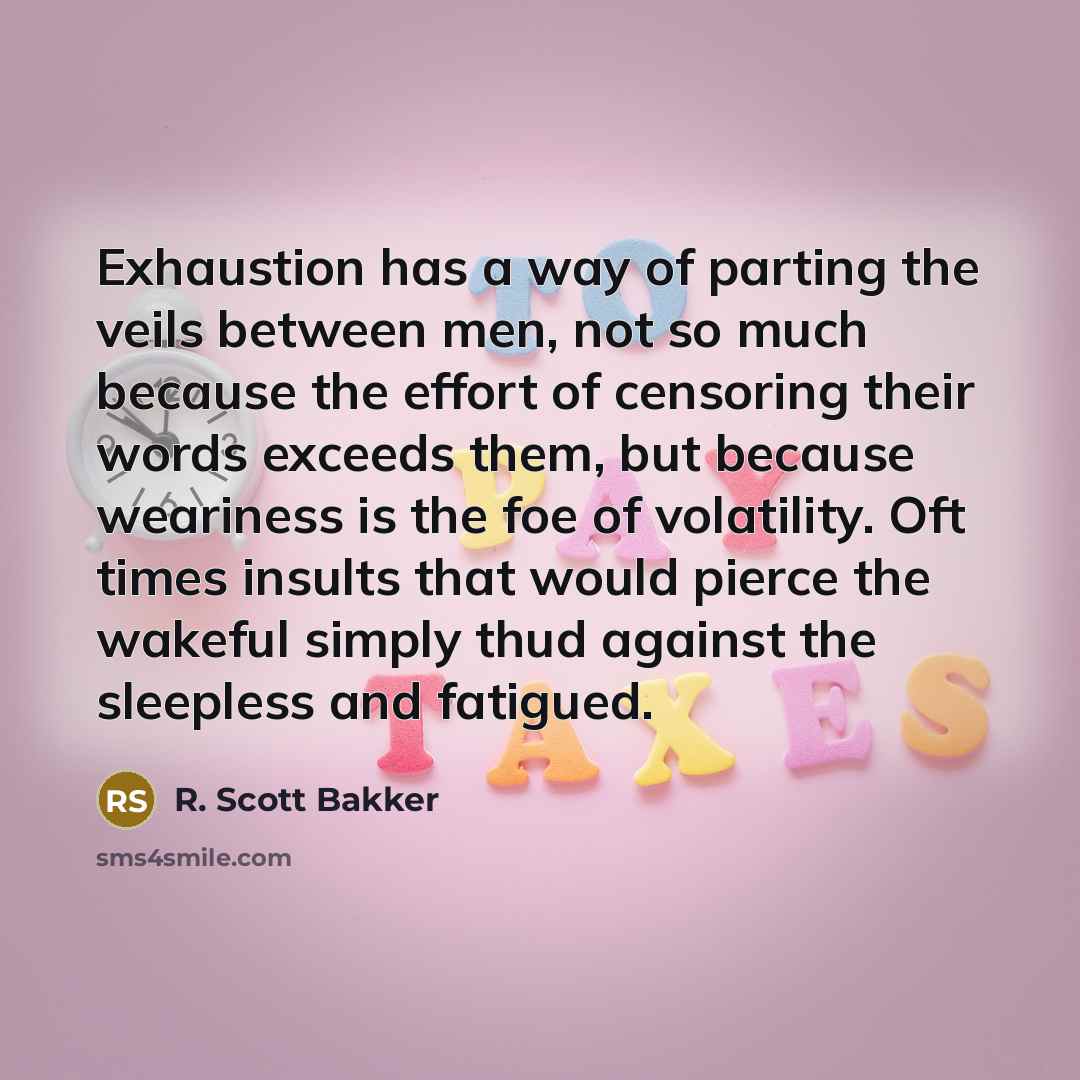 “Exhaustion has a way of parting the veils between men,…” quote by R. Scott Bakker