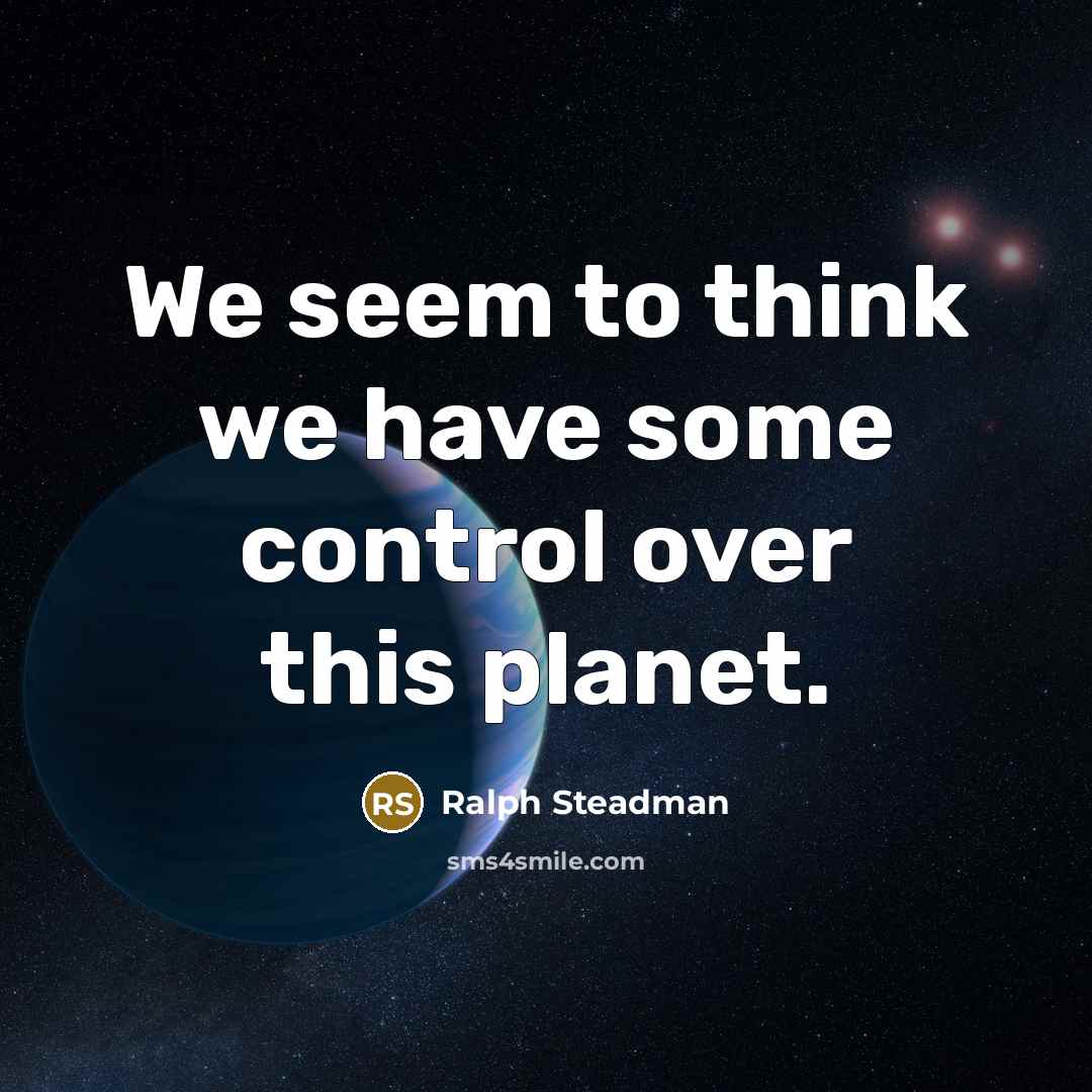 “We seem to think we have some control over this…” quote by Ralph Steadman