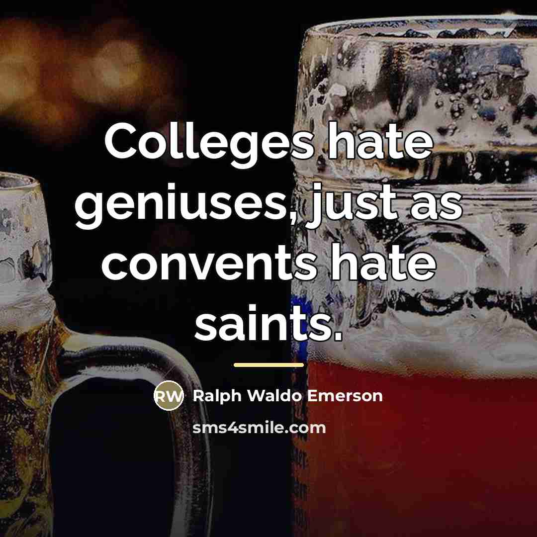 “Colleges hate geniuses, just as convents hate saints.…” quote by Ralph Waldo Emerson
