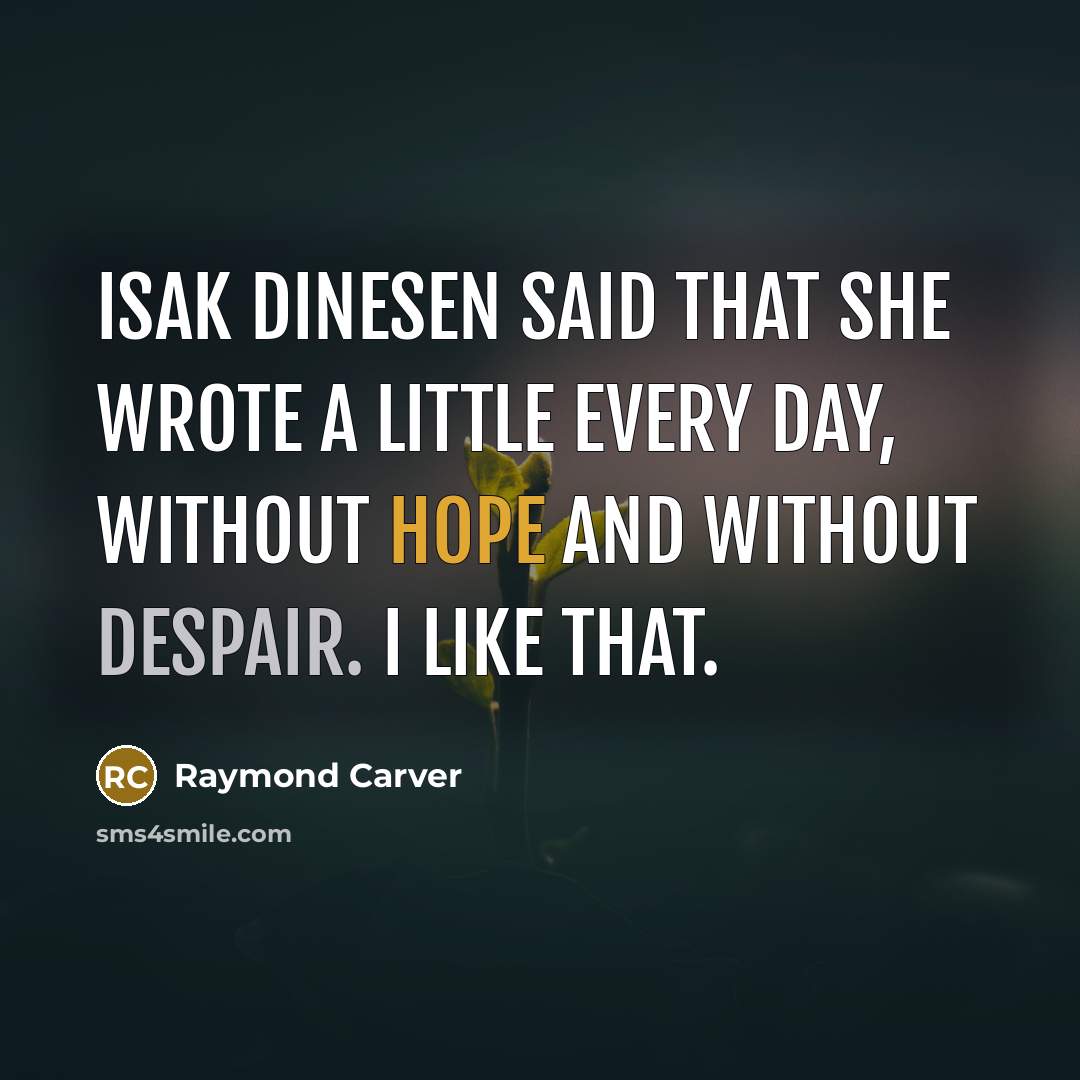 “Isak Dinesen said that she wrote a little every day,…” quote by Raymond Carver