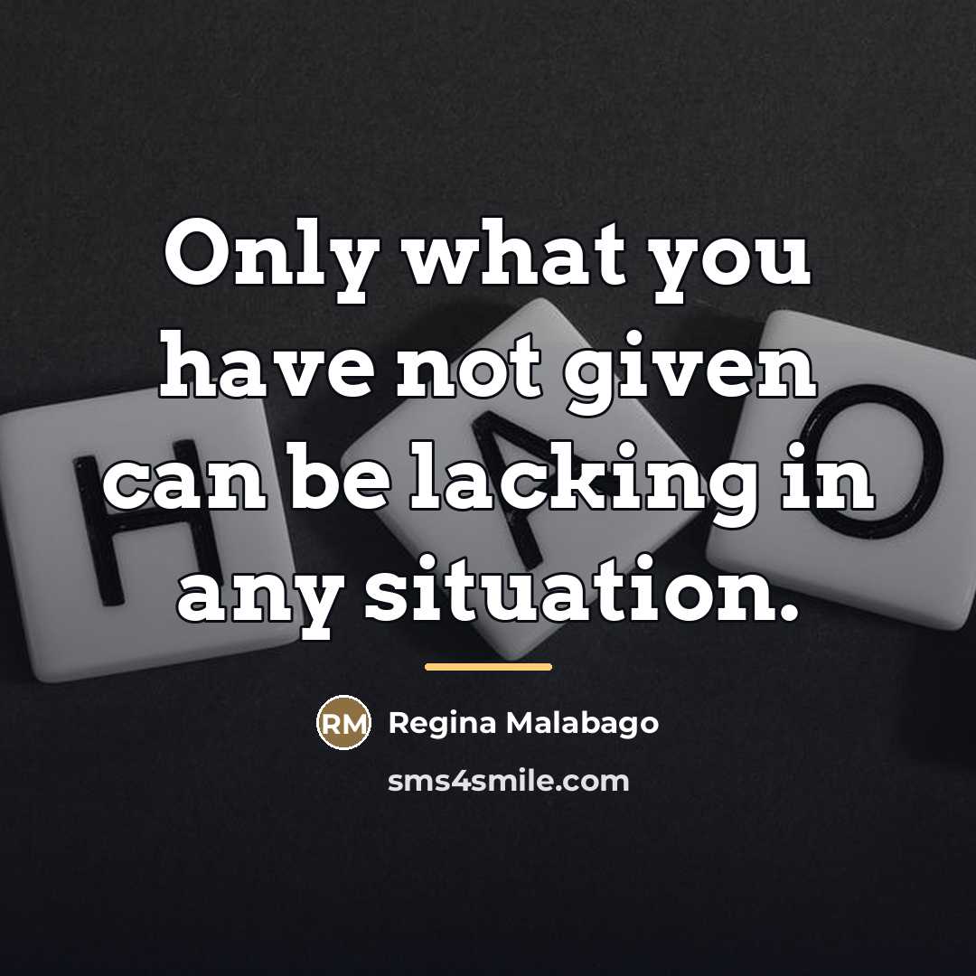 “Only what you have not given can be lacking in…” quote by Regina Malabago