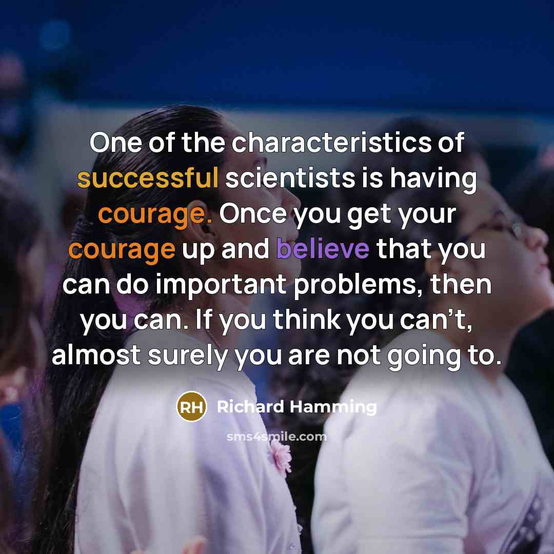 “One of the characteristics of successful scientists is having courage.…” quote by Richard Hamming