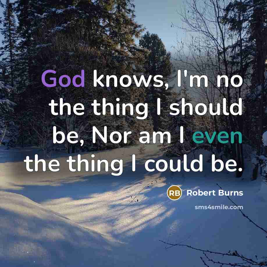 “God knows, I'm no the thing I should be, Nor…” quote by Robert Burns