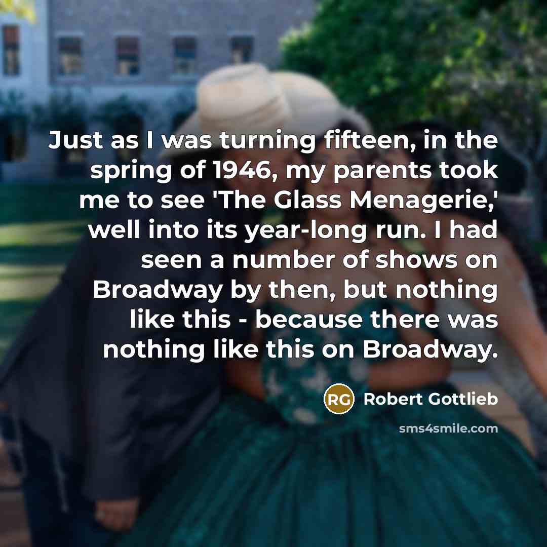 “Just as I was turning fifteen, in the spring of…” quote by Robert Gottlieb