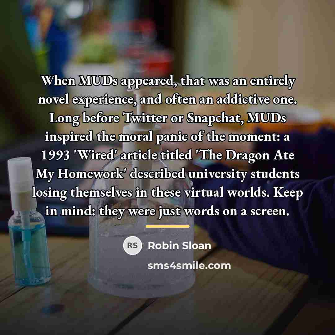 “When MUDs appeared, that was an entirely novel experience, and…” quote by Robin Sloan