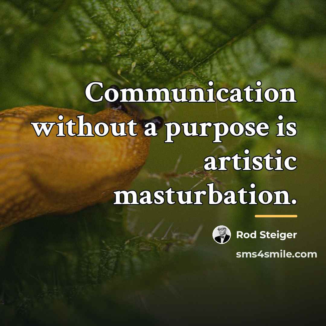 “Communication without a purpose is artistic masturbation.…” quote by Rod Steiger