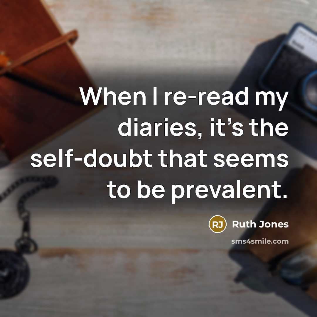 “When I re-read my diaries, it's the self-doubt that seems…” quote by Ruth Jones